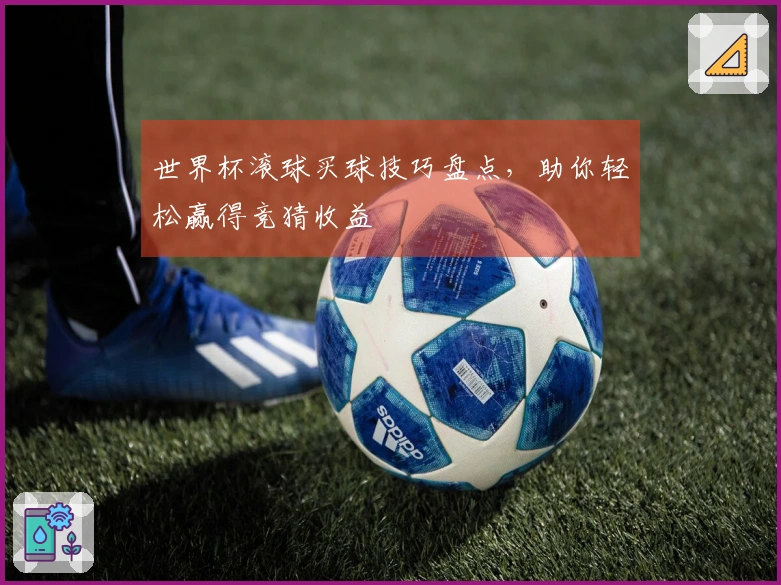 世界杯滚球买球技巧盘点，助你轻松赢得竞猜收益